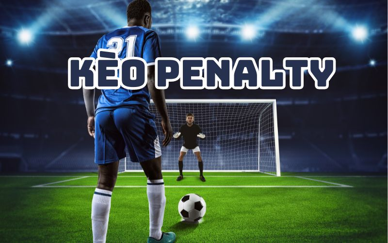 Bí kíp bắt kèo penalty dễ thắng dành cho tân thủ